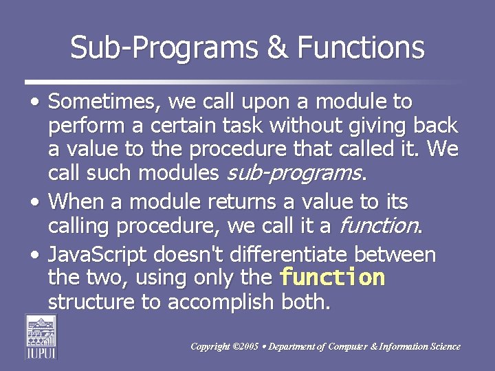 Sub-Programs & Functions • Sometimes, we call upon a module to perform a certain