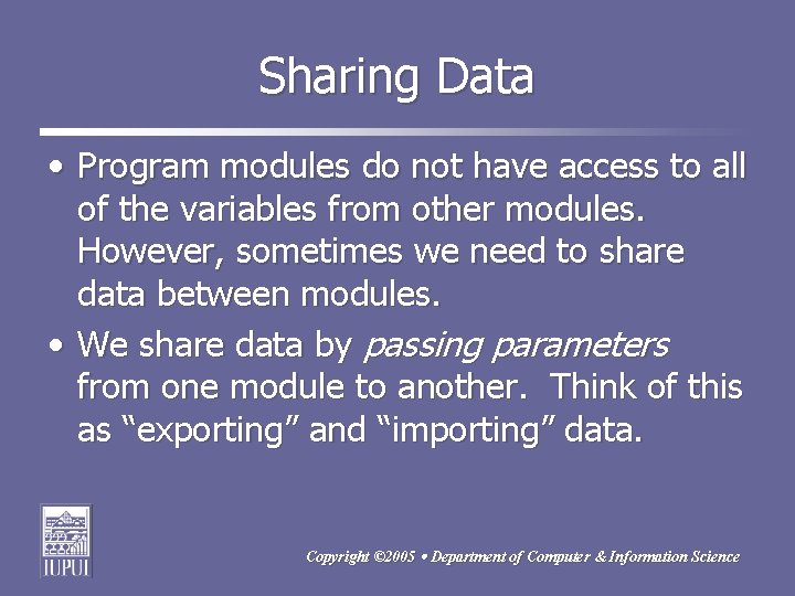 Sharing Data • Program modules do not have access to all of the variables