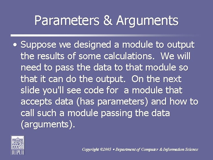Parameters & Arguments • Suppose we designed a module to output the results of