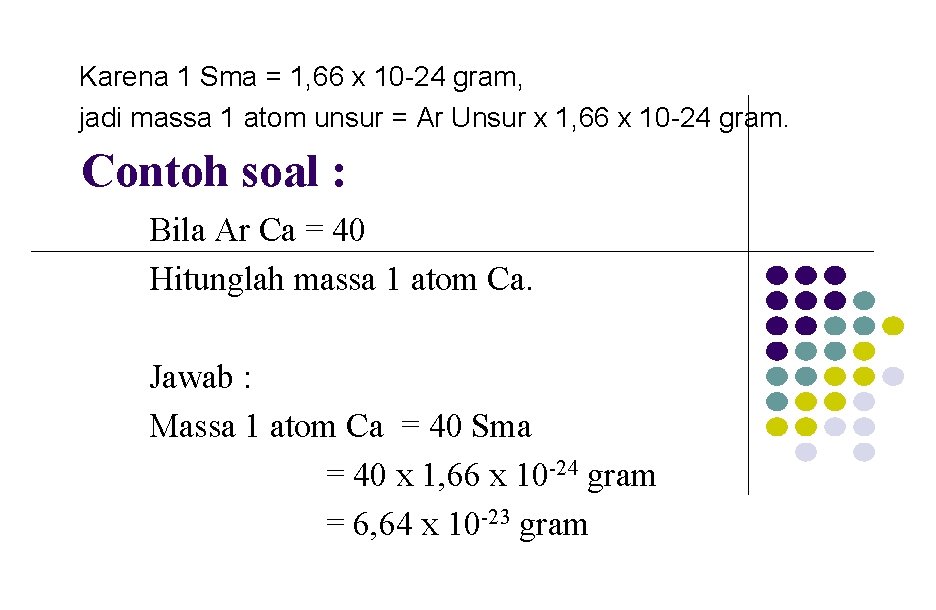 Karena 1 Sma = 1, 66 x 10 -24 gram, jadi massa 1 atom