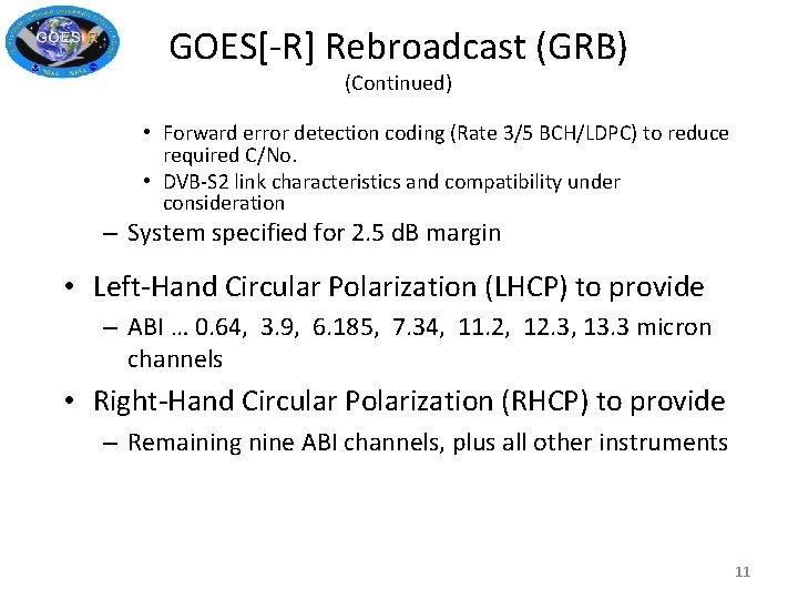 GOES[-R] Rebroadcast (GRB) (Continued) • Forward error detection coding (Rate 3/5 BCH/LDPC) to reduce