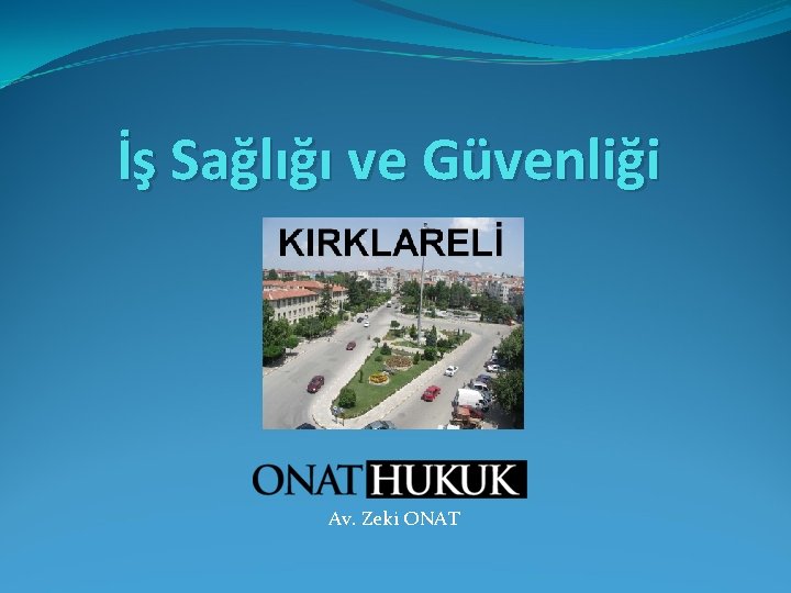 İş Sağlığı ve Güvenliği Av. Zeki ONAT 