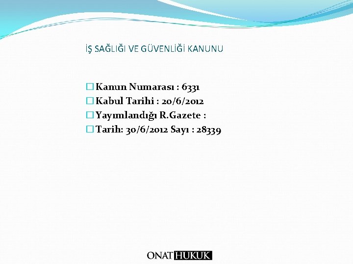 İŞ SAĞLIĞI VE GÜVENLİĞİ KANUNU � Kanun Numarası : 6331 � Kabul Tarihi :