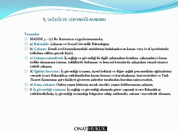 İŞ SAĞLIĞI VE GÜVENLİĞİ KANUNU Tanımlar � MADDE 3 – (1) Bu Kanunun uygulanmasında;