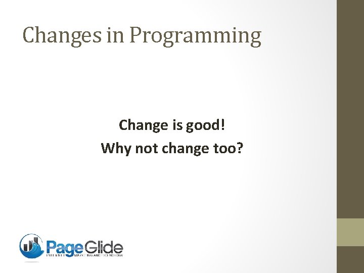 Changes in Programming Change is good! Why not change too? 