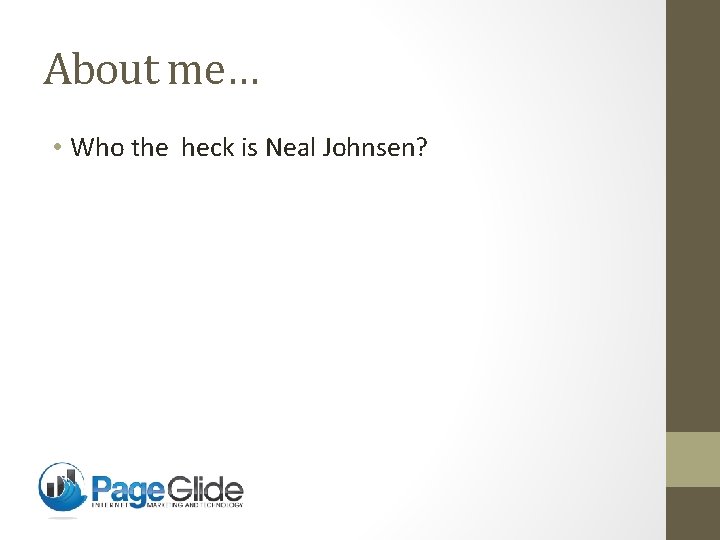 About me… • Who the heck is Neal Johnsen? 