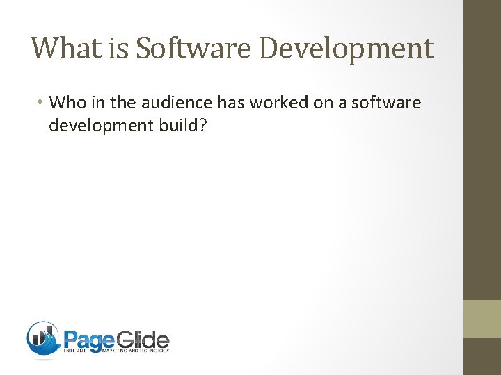 What is Software Development • Who in the audience has worked on a software