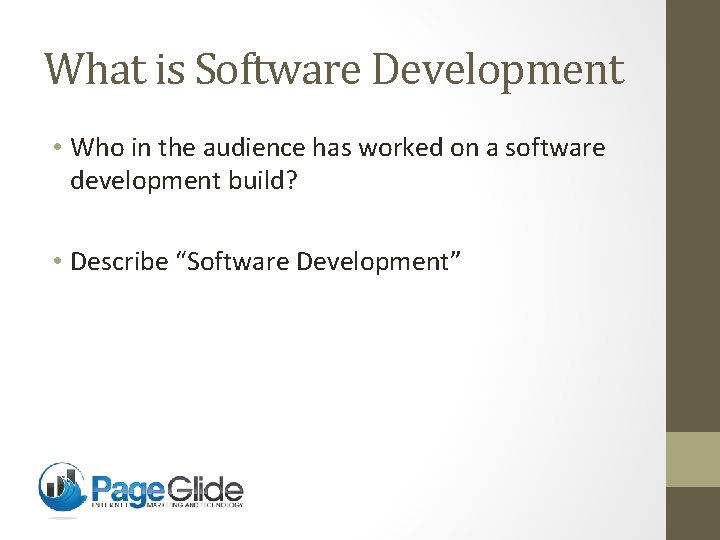 What is Software Development • Who in the audience has worked on a software