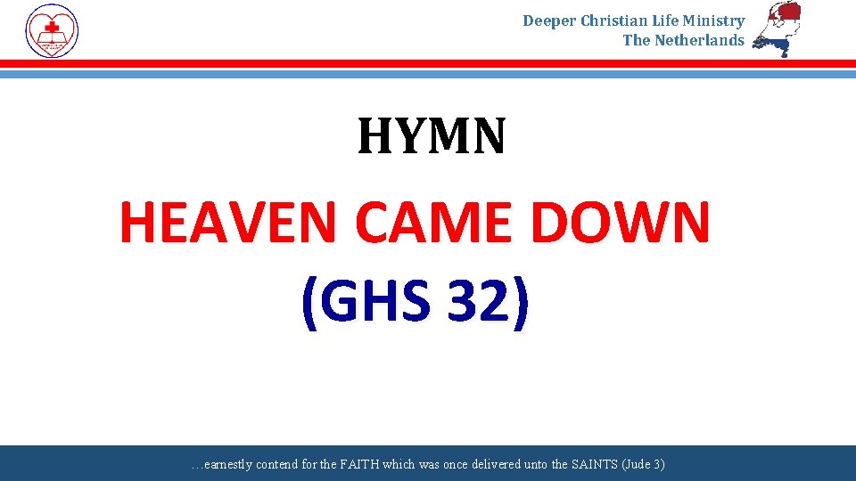 Deeper Christian Life Ministry The Netherlands HYMN HEAVEN CAME DOWN (GHS 32) …earnestly contend