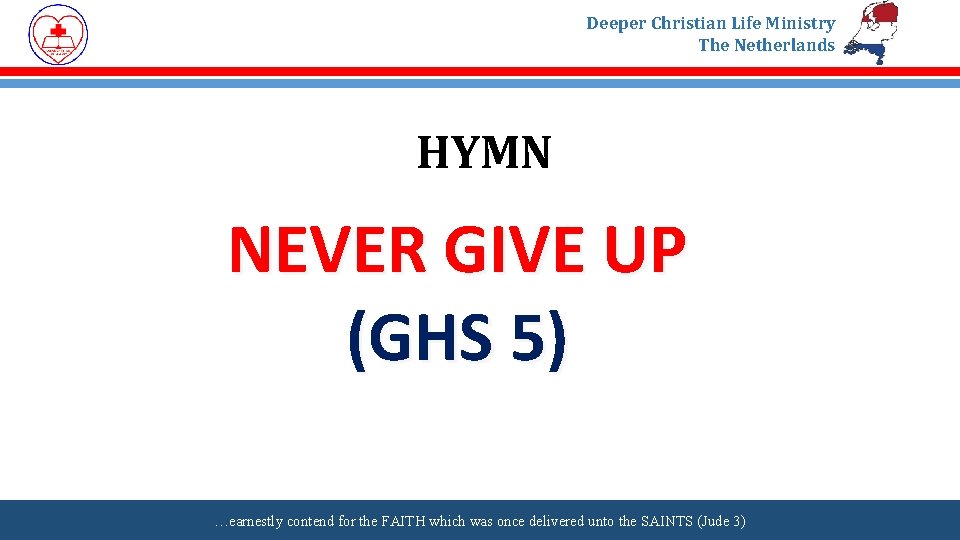 Deeper Christian Life Ministry The Netherlands HYMN NEVER GIVE UP (GHS 5) …earnestly contend