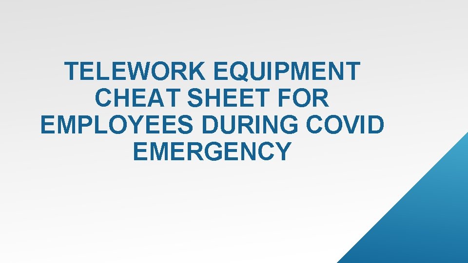 TELEWORK EQUIPMENT CHEAT SHEET FOR EMPLOYEES DURING COVID EMERGENCY 