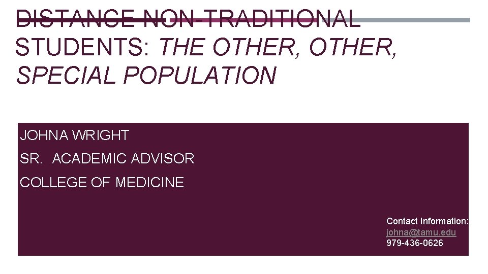 DISTANCE NON-TRADITIONAL STUDENTS: THE OTHER, SPECIAL POPULATION JOHNA WRIGHT SR. ACADEMIC ADVISOR COLLEGE OF