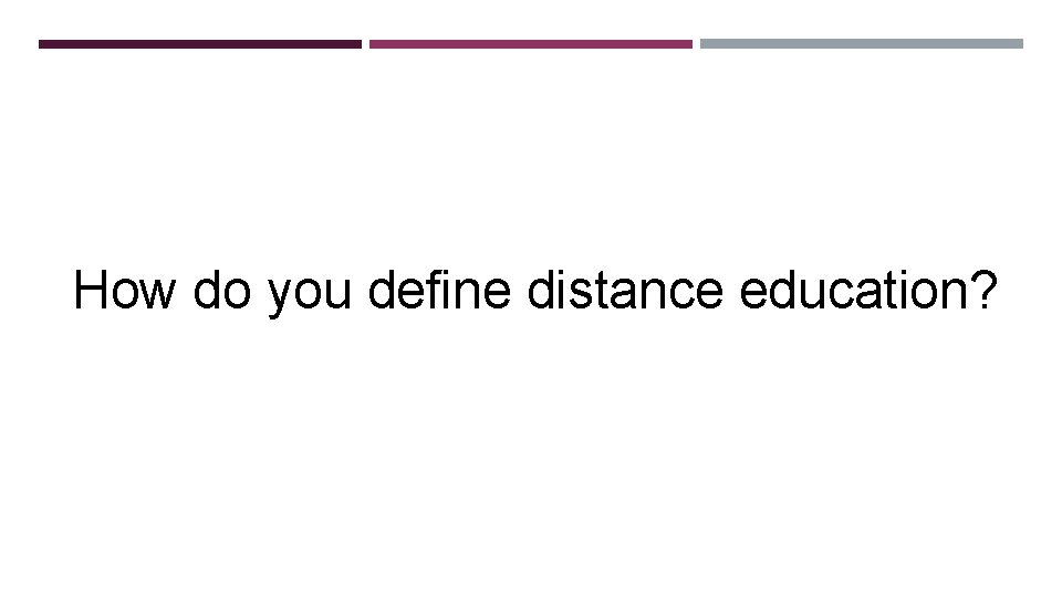 How do you define distance education? 