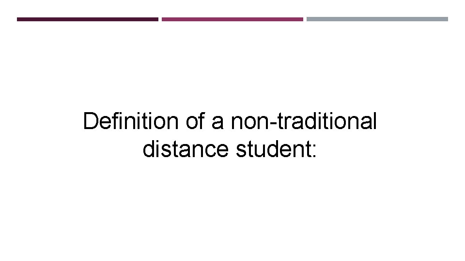 Definition of a non-traditional distance student: 