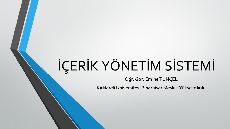 İÇERİK YÖNETİM SİSTEMİ Öğr. Gör. Emine TUNÇEL Kırklareli Üniversitesi Pınarhisar Meslek Yüksekokulu 