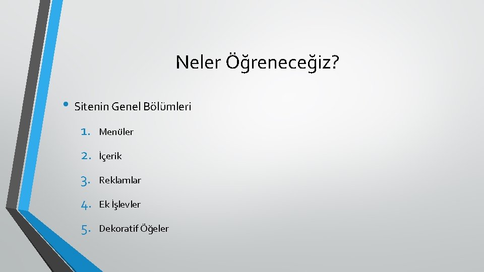 Neler Öğreneceğiz? • Sitenin Genel Bölümleri 1. Menüler 2. İçerik 3. Reklamlar 4. Ek