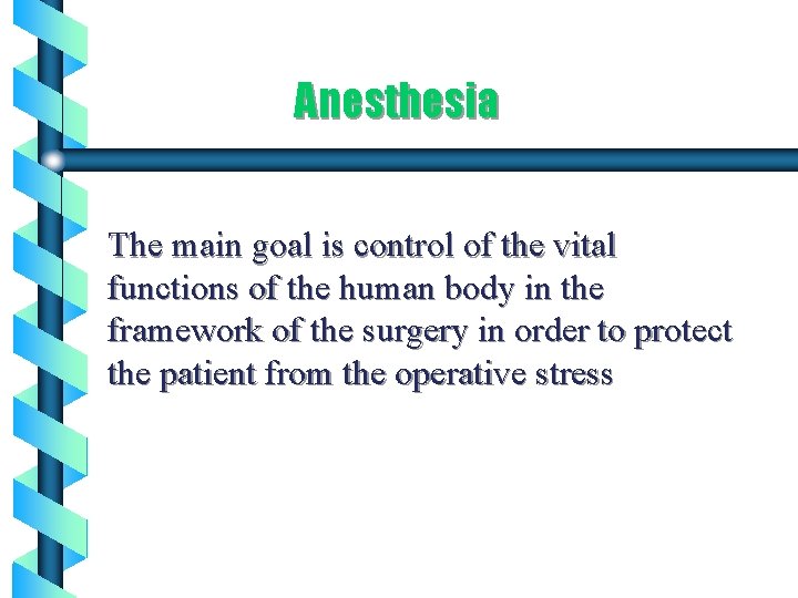 Anesthesia The main goal is control of the vital functions of the human body