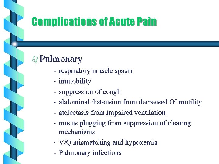 Complications of Acute Pain b Pulmonary - respiratory muscle spasm - immobility - suppression
