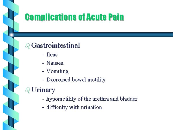 Complications of Acute Pain b Gastrointestinal - Ileus - Nausea - Vomiting - Decreased