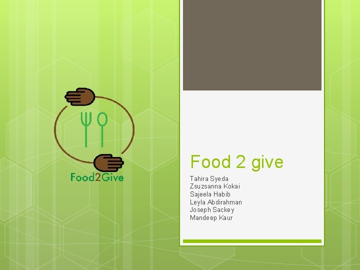 Food 2 give Tahira Syeda Zsuzsanna Kokai Sajeela Habib Leyla Abdirahman Joseph Sackey Mandeep