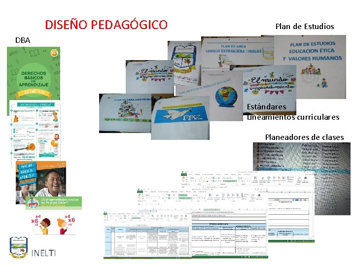 DISEÑO PEDAGÓGICO Plan de Estudios DBA Estándares Lineamientos curriculares Planeadores de clases INELTI 