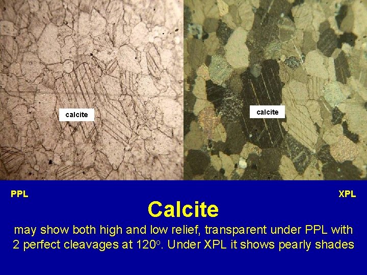 calcite PPL Calcite XPL may show both high and low relief, transparent under PPL