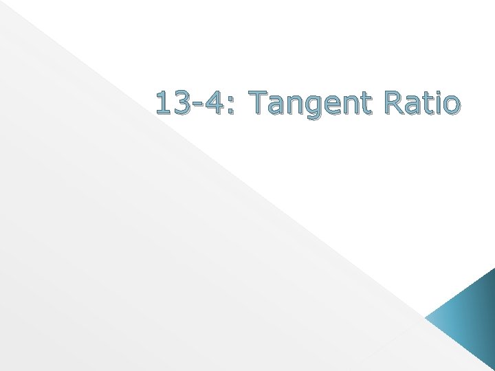 13 -4: Tangent Ratio 