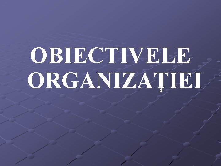 OBIECTIVELE ORGANIZAŢIEI 