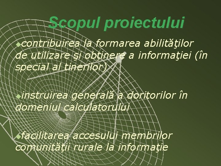 Scopul proiectului contribuirea la formarea abilităţilor de utilizare şi obţinere a informaţiei (în special