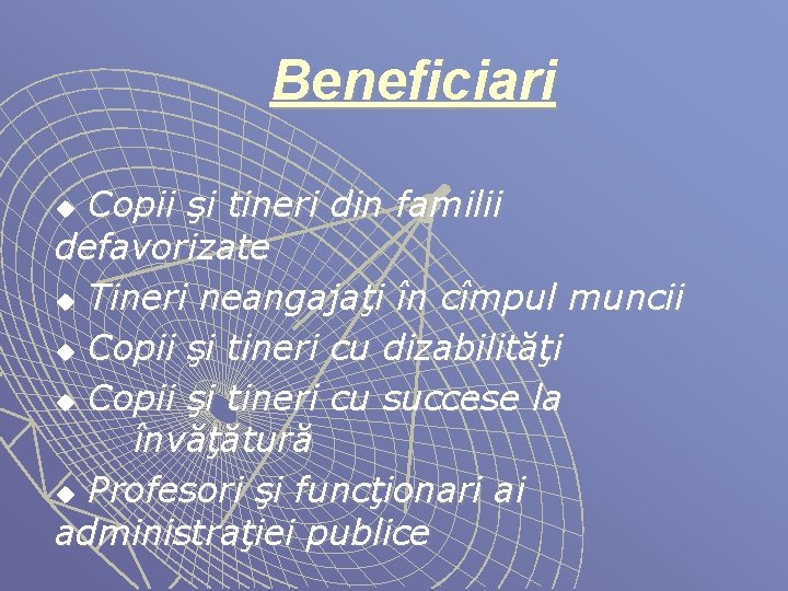 Beneficiari Copii şi tineri din familii defavorizate u Tineri neangajaţi în cîmpul muncii u