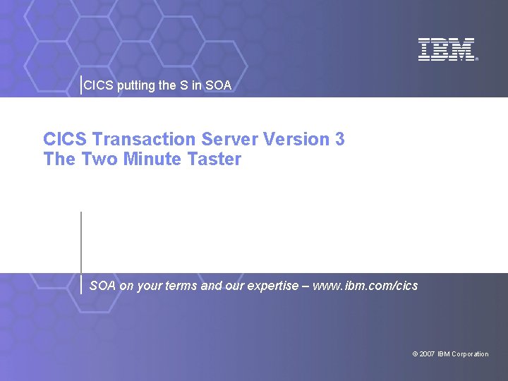 CICS putting the S in SOA CICS Transaction Server Version 3 The Two Minute