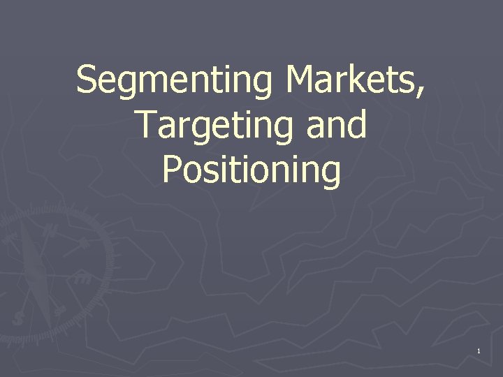 Segmenting Markets, Targeting and Positioning 1 