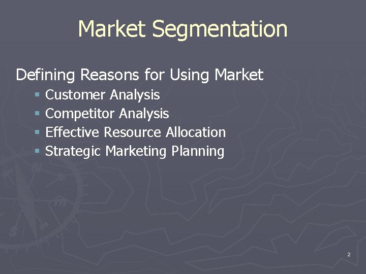 Market Segmentation Defining Reasons for Using Market § Customer Analysis § Competitor Analysis §