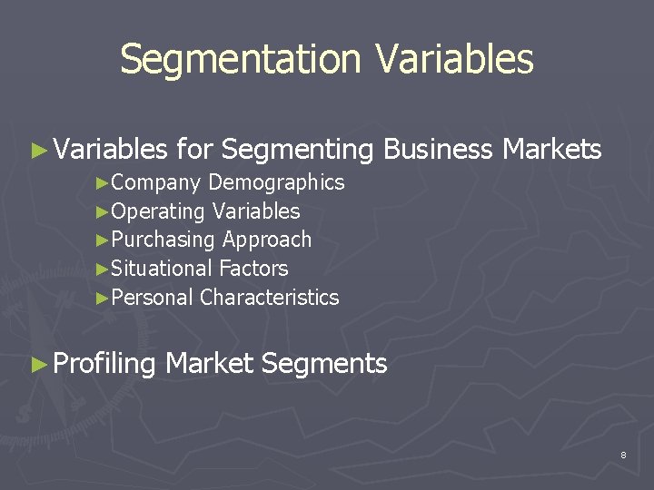 Segmentation Variables ► Variables for Segmenting Business Markets ►Company Demographics ►Operating Variables ►Purchasing Approach