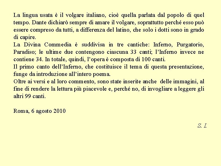 La lingua usata è il volgare italiano, cioè quella parlata dal popolo di quel