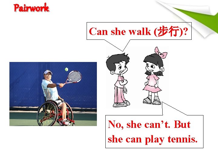 Pairwork Can she walk (步行)? No, she can’t. But she can play tennis. 