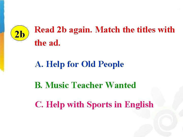 Read 2 b again. Match the titles with 2 b the ad. A. Help