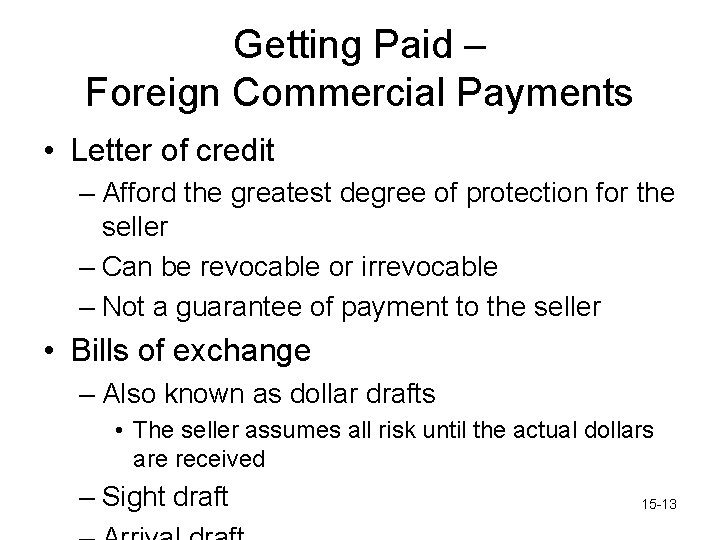 Getting Paid – Foreign Commercial Payments • Letter of credit – Afford the greatest