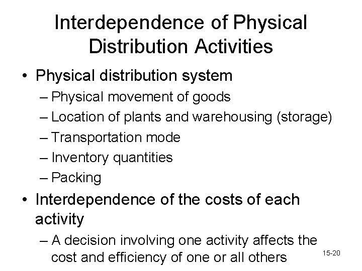 Interdependence of Physical Distribution Activities • Physical distribution system – Physical movement of goods