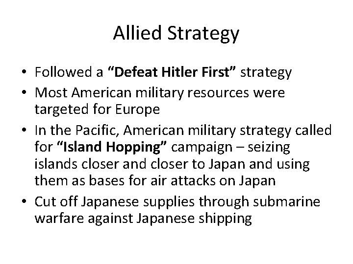 Allied Strategy • Followed a “Defeat Hitler First” strategy • Most American military resources