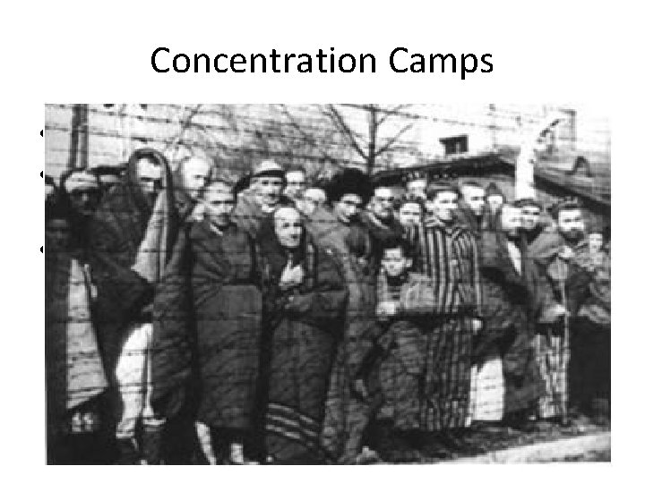 Concentration Camps • Jews gathered from ghettos and separated • Crude wooden barracks held