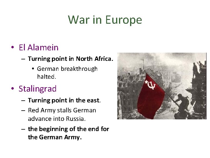 War in Europe • El Alamein – Turning point in North Africa. • German