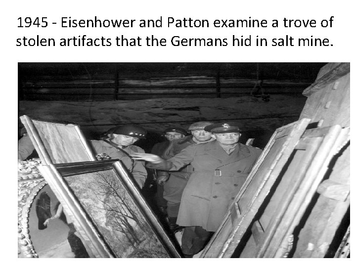 1945 - Eisenhower and Patton examine a trove of stolen artifacts that the Germans