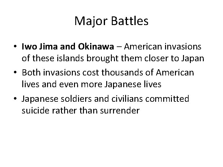 Major Battles • Iwo Jima and Okinawa – American invasions of these islands brought