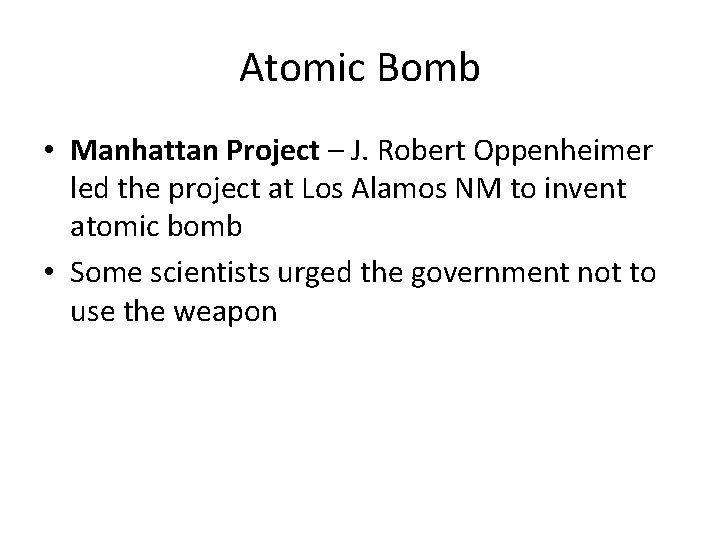 Atomic Bomb • Manhattan Project – J. Robert Oppenheimer led the project at Los