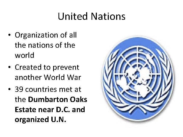 United Nations • Organization of all the nations of the world • Created to