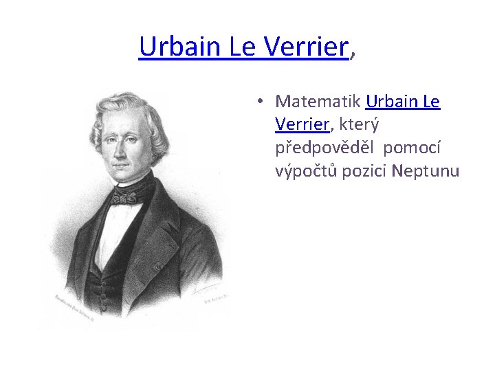 Urbain Le Verrier, • Matematik Urbain Le Verrier, který předpověděl pomocí výpočtů pozici Neptunu