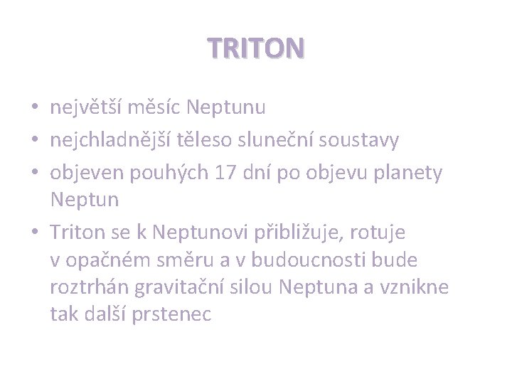 TRITON • největší měsíc Neptunu • nejchladnější těleso sluneční soustavy • objeven pouhých 17