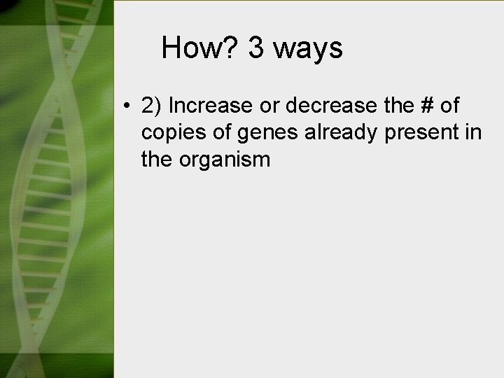 How? 3 ways • 2) Increase or decrease the # of copies of genes