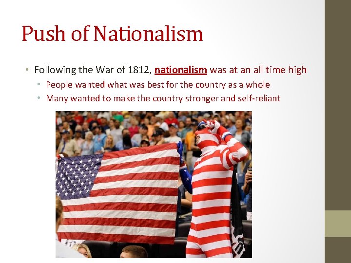 Push of Nationalism • Following the War of 1812, nationalism was at an all